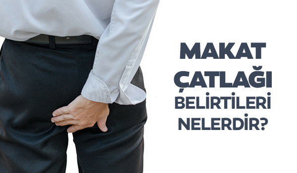 makat çatlağı belirtileri nelerdir